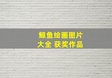 鲸鱼绘画图片大全 获奖作品